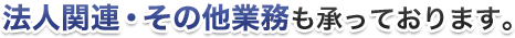 法人関連・その他業務も承っております。